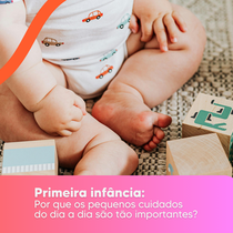 Primeira infância: por que os pequenos cuidados do dia a dia são tão importantes?
